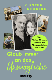 Buchcover von Glaub immer an das Unmögliche : Was Rüdiger Nehberg uns über das Abenteuer Leben beibrachte von Kirsten Nehberg