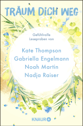 Buchcover von Träum dich weg: Sehnsucht bei Knaur #05: Gefühlvolle Leseproben von Kate Thompson, Gabriella Engelmann, Noah Martin, Nadja Raiser u.v.m. von Gabriella Engelmann, Noah Martin, Kate Thompson, Nadja Raiser, Julia Stumpp