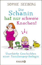 Buchcover von Die Schanin hat nur schwere Knochen!: Unerhörte Geschichten einer Familienpsychologin von Sophie Seeberg