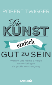 Buchcover von Die Kunst, einfach gut zu sein: Warum uns kleine Erfolge weiter bringen als große Anstrengung von Robert Twigger