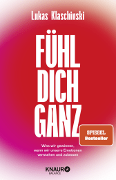 Buchcover von Fühl dich ganz: Was wir gewinnen, wenn wir unsere Emotionen verstehen und zulassen von Lukas Klaschinski