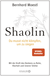 Buchcover von Shaolin - Du musst nicht kämpfen, um zu siegen!: Mit der Kraft des Denkens zu Ruhe, Klarheit und innerer Stärke von Bernhard Moestl