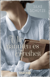 Buchcover von Wir nannten es Freiheit: Roman von Silke Schütze