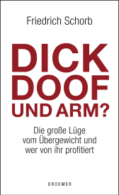 Buchcover von Dick, doof und arm: Die große Lüge vom Übergewicht und wer von ihr profitiert von Friedrich Schorb