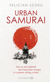 Buchcover von Urban Samurai. Wie wir die Weisheit der friedvollen Krieger in unserem Alltag nutzen von Felician Scheu
