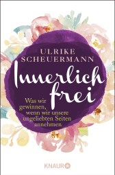 Buchcover von Innerlich frei: Was wir gewinnen, wenn wir unsere ungeliebten Seiten annehmen von Ulrike Scheuermann