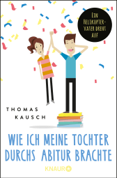 Buchcover von Wie ich meine Tochter durchs Abitur brachte: Ein Helikoptervater dreht auf von Thomas Kausch