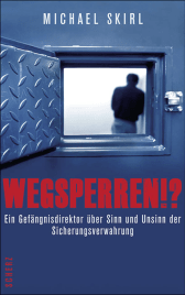 Buchcover von Wegsperren!?: Ein Gefängnisdirektor über Sinn und Unsinn der Sicherungsverwahrung von Michael Skirl