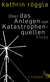 Buchcover von Über das Anlegen von Katastrophenquellen: Essay von Kathrin Röggla