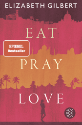 Buchcover von Eat, Pray, Love: Eine Frau auf der Suche nach allem quer durch Italien, Indien und Indonesien von Elizabeth Gilbert