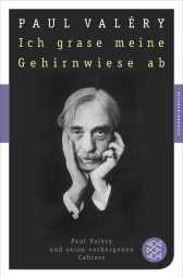 Buchcover von Ich grase meine Gehirnwiese ab: Paul Valéry und seine verborgenen Cahiers von Paul Valéry
