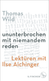Buchcover von ununterbrochen mit niemandem reden: Lektüren mit Ilse Aichinger von Thomas Wild