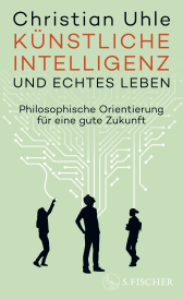 Buchcover von Künstliche Intelligenz und echtes Leben: Philosophische Orientierung für eine gute Zukunft von Christian Uhle
