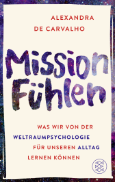 Buchcover von Mission Fühlen: Was wir von der Weltraumpsychologie für unseren Alltag lernen können von Alexandra de Carvalho