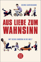 Buchcover von Aus Liebe zum Wahnsinn: Mit sechs Kindern in die Welt von Georg Cadeggianini