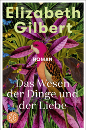 Buchcover von Das Wesen der Dinge und der Liebe: Roman von Elizabeth Gilbert