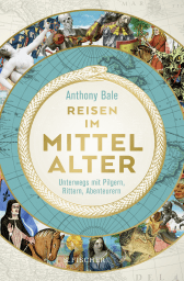 Buchcover von Reisen im Mittelalter: Unterwegs mit Pilgern, Rittern, Abenteurern von Anthony Bale