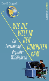 Buchcover von Wie die Welt in den Computer kam: Zur Entstehung digitaler Wirklichkeit von David Gugerli