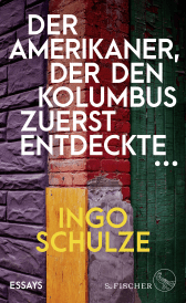 Buchcover von Der Amerikaner, der den Kolumbus zuerst entdeckte …: Essays von Ingo Schulze