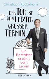 Buchcover von »Der Tod ist dein letzter großer Termin«: Ein Bestatter erzählt vom Leben von Christoph Kuckelkorn