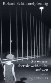Buchcover von Sie wartet, aber sie weiß nicht, auf wen: Roman von Roland Schimmelpfennig