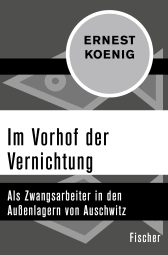 Buchcover von Im Vorhof der Vernichtung: Als Zwangsarbeiter in den Außenlagern von Auschwitz von Ernest Koenig