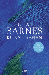 Buchcover von Kunst sehen: Erweiterte Neuausgabe mit 7 neuen Essays von Julian Barnes