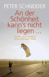 Buchcover von An der Schönheit kann’s nicht liegen: Berlin-Porträt einer unfertigen Stadt von Peter Schneider
