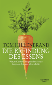 Buchcover von Die Erfindung des Essens: Warum Karotten orange sind und wieso Napoleon Konservendosen liebte von Tom Hillenbrand