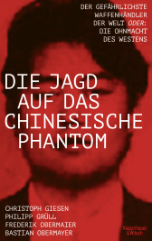 Buchcover von Die Jagd auf das chinesische Phantom: Der gefährlichste Waffenhändler der Welt oder: Die Ohnmacht des Westens von Bastian Obermayer, Frederik Obermaier, Philipp Josef Grüll, Christoph Giesen