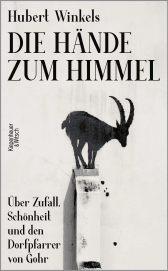 Buchcover von Die Hände zum Himmel: Über Zufall, Schönheit und den Dorfpfarrer von Gohr von Hubert Winkels