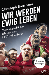 Buchcover von Wir werden ewig leben: Mein unglaubliches Jahr mit dem 1. FC Union Berlin - erweiterte Neuausgabe von Christoph Biermann