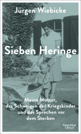 Buchcover von Sieben Heringe: Meine Mutter, das Schweigen der Kriegskinder und das Sprechen vor dem Sterben von Jürgen Wiebicke