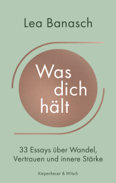Buchcover von Was dich hält: 33 Essays über Wandel, Vertrauen und innere Stärke von Lea Banasch