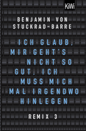Buchcover von Ich glaub, mir geht's nicht so gut, ich muss mich mal irgendwo hinlegen: Remix 3 von Benjamin von Stuckrad-Barre
