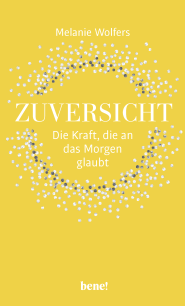 Buchcover von Zuversicht – Die Kraft, die an das Morgen glaubt: Die Kraft der Zuversicht von Melanie Wolfers