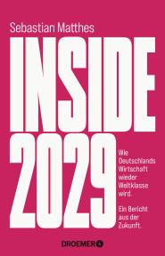 Buchcover von Inside 2029: Wie Deutschlands Wirtschaft wieder Weltklasse wird – ein Bericht aus der Zukunft von Sebastian Matthes