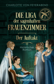 Buchcover von Die Liga der sagenhaften Frauenzimmer – Der Auftakt: Historischer Roman von Charlotte von Feyerabend