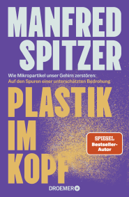 Buchcover von Plastik im Kopf: Wie Mikropartikel unser Gehirn zerstören: Auf den Spuren einer unterschätzten Bedrohung von Manfred Spitzer