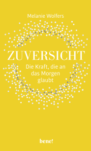 Buchcover von Zuversicht – Die Kraft, die an das Morgen glaubt: Die Kraft der Zuversicht von Melanie Wolfers