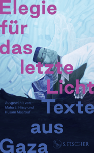 Buchcover von Elegie für das letzte Licht: Texte aus Gaza | Aus dem Arabischen von Sandra Hetzl und aus dem Englischen von Nouria Behloul