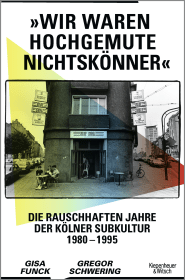 Buchcover von »Wir waren hochgemute Nichtskönner«: Die rauschhaften Jahre der Kölner Subkultur 1980–1995 von Gisa Funck, Gregor Schwering