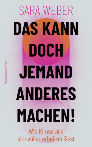 Buchcover von Das kann doch jemand anderes machen! : Wie KI uns alle sinnvoller arbeiten lässt von Sara Weber