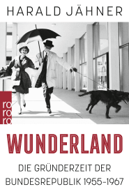 Buchcover von Wunderland: Die Gründerzeit der Bundesrepublik 1955–1967 von Harald Jähner