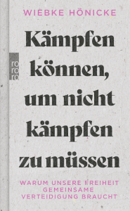 Buchcover von Kämpfen können, um nicht kämpfen zu müssen: Warum unsere Freiheit gemeinsame Verteidigung braucht von Wiebke Hönicke