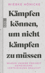 Buchcover von Kämpfen können, um nicht kämpfen zu müssen: Warum unsere Freiheit gemeinsame Verteidigung braucht von Wiebke Hönicke