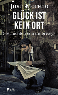 Buchcover von Glück ist kein Ort: Geschichten von unterwegs von Juan Moreno
