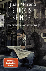 Buchcover von Glück ist kein Ort: Geschichten von unterwegs von Juan Moreno