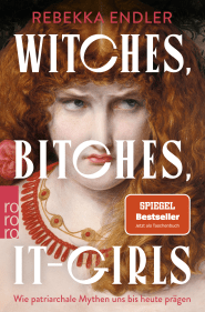Buchcover von Witches, Bitches, It-Girls: Wie patriarchale Mythen uns bis heute prägen von Rebekka Endler