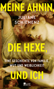 Buchcover von Meine Ahnin, die Hexe, und ich: Eine Geschichte von Familie, Wut und Weiblichkeit von Juliane Schiemenz